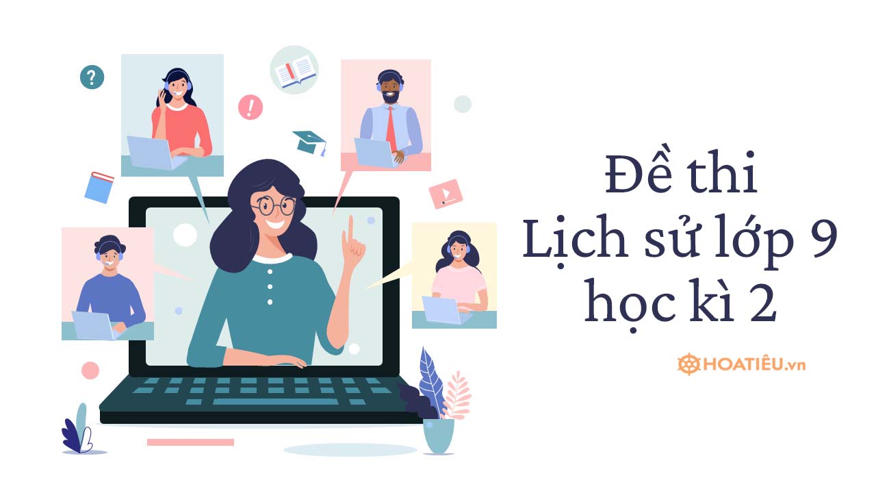 Đề Thi Lịch Sử Lớp 9 Học Kì 2 Có Đáp Án 2022-2023 - Đề Thi Học Kì 2 Lớp 9  Môn Sử