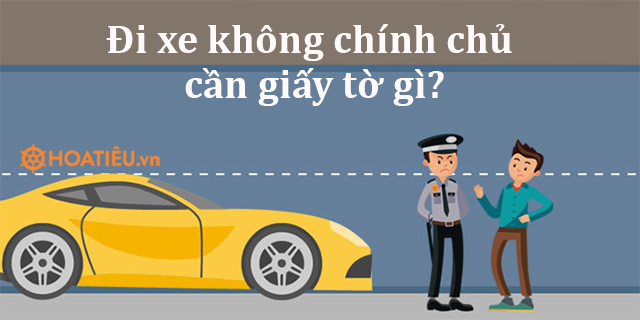 Đi xe không chính chủ cần giấy tờ gì?