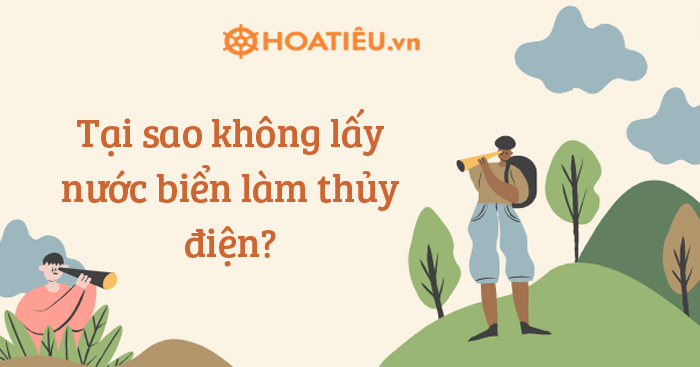Tại sao không dùng nước biển làm thủy điện?