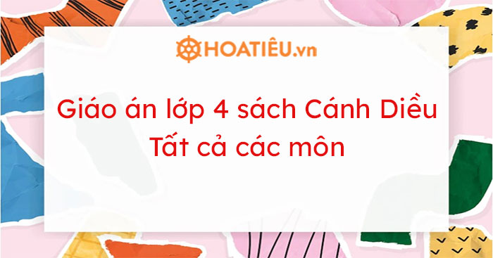 Giáo án lớp 4 sách Cánh Diều các môn