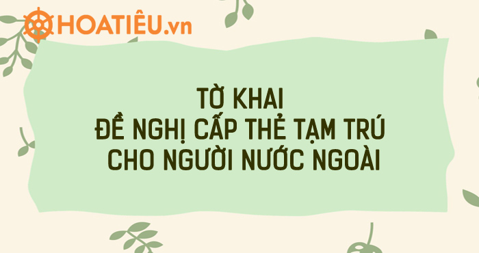 Tờ khai đề nghị cấp thẻ tạm trú (Mẫu NA8) năm 2024 - HoaTieu.vn