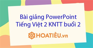Bài giảng PowerPoint Tiếng Việt 2 KNTT buổi 2