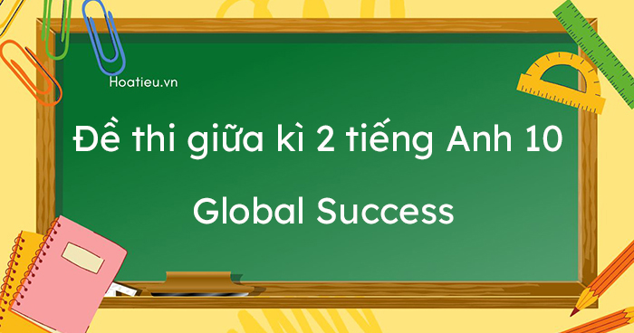 Đề thi giữa kì 2 tiếng Anh 10 Global Success