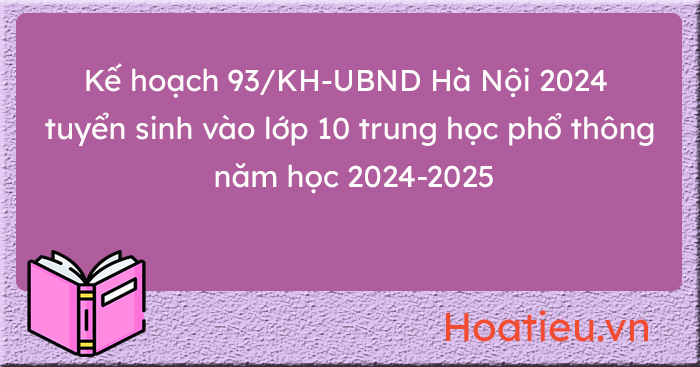 Kế hoạch 93/KH-UBND Hà Nội 2024 tuyển sinh vào lớp 10 trung học phổ thông năm học 2024-2025