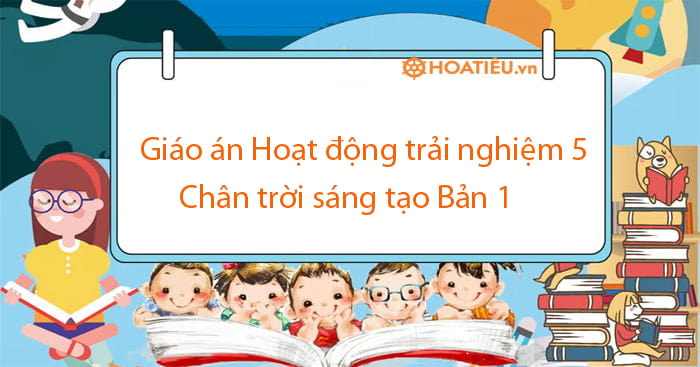 Giáo án Hoạt động trải nghiệm 5 CTST Bản 1